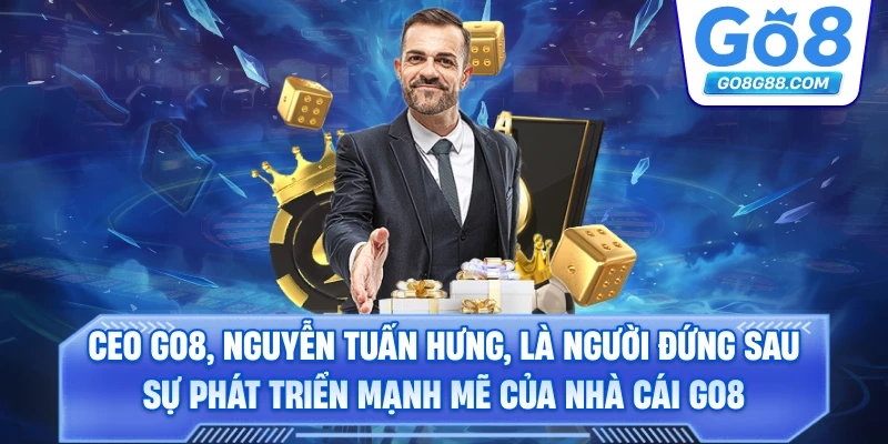 CEO Go8, Nguyễn Tuấn Hưng, là người đứng sau sự phát triển mạnh mẽ của nhà cái Go8.