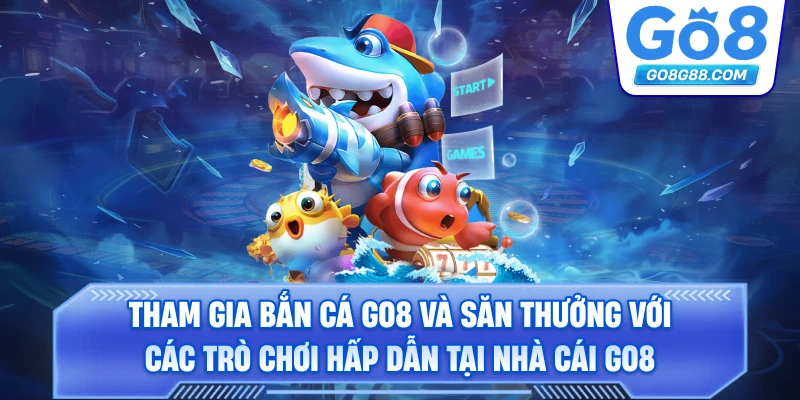 Tham gia bắn cá Go8 và săn thưởng với các trò chơi hấp dẫn tại nhà cái Go8.