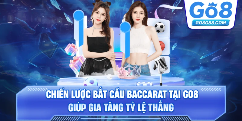Chiến lược bắt cầu baccarat tại Go8 giúp gia tăng tỷ lệ thắng.
