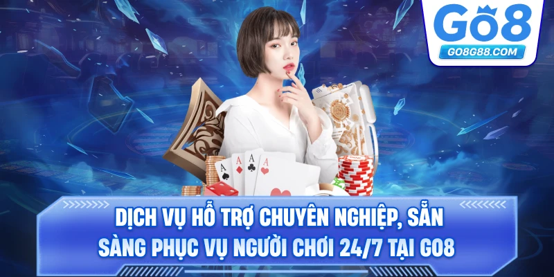 Dịch vụ hỗ trợ chuyên nghiệp, sẵn sàng phục vụ người chơi 24/7 tại Go8.