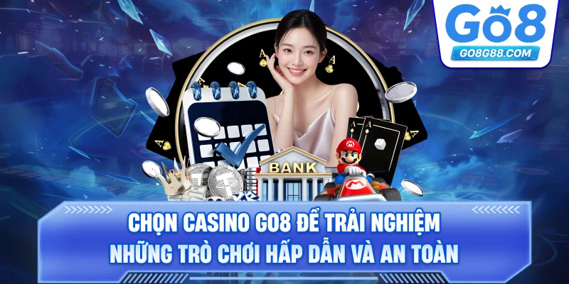 Chọn casino Go8 để trải nghiệm những trò chơi hấp dẫn và an toàn