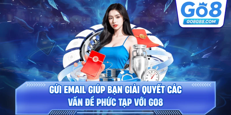 Gửi email giúp bạn giải quyết các vấn đề phức tạp với Go8.